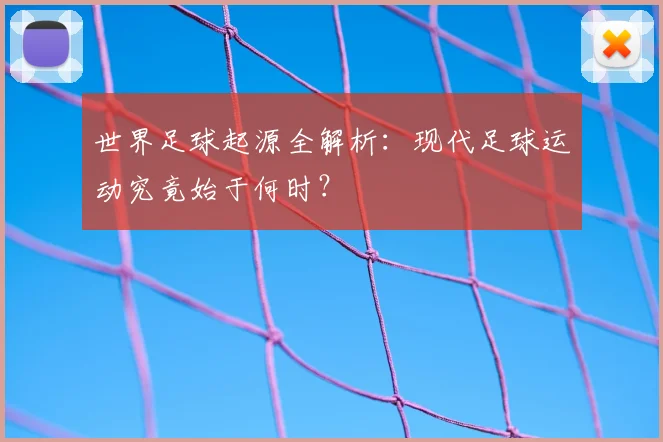 世界足球起源全解析：现代足球运动究竟始于何时？
