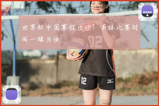 世界杯中国赛程出炉！具体比赛时间一睹为快