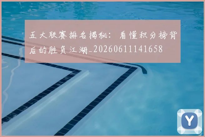 五大联赛排名揭秘:看懂积分榜背后的胜负江湖_20260611141658